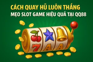 Cách Quay Hũ Luôn Thắng – Mẹo Slot Game Hiệu Quả Tại QQ88